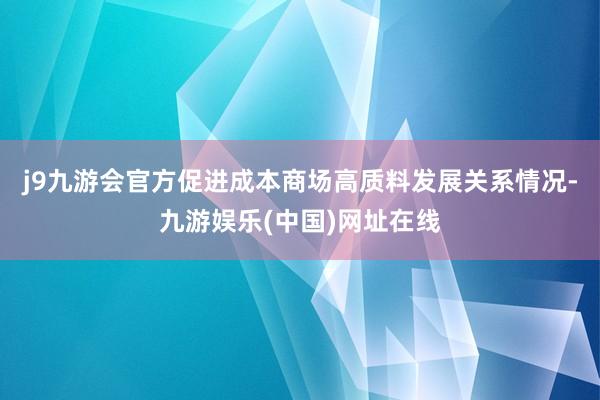 j9九游会官方促进成本商场高质料发展关系情况-九游娱乐(中国)网址在线
