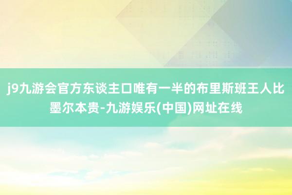 j9九游会官方东谈主口唯有一半的布里斯班王人比墨尔本贵-九游娱乐(中国)网址在线