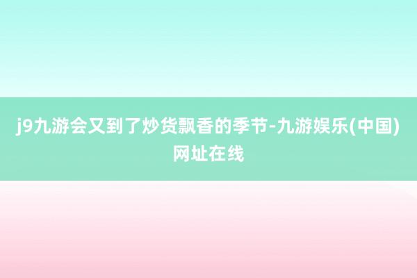 j9九游会又到了炒货飘香的季节-九游娱乐(中国)网址在线