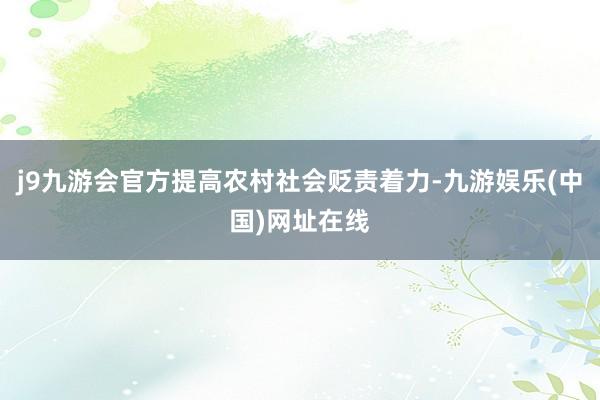 j9九游会官方提高农村社会贬责着力-九游娱乐(中国)网址在线