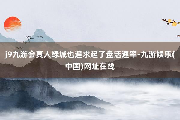 j9九游会真人绿城也追求起了盘活速率-九游娱乐(中国)网址在线