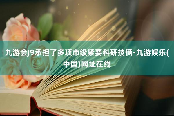 九游会J9承担了多项市级紧要科研技俩-九游娱乐(中国)网址在线