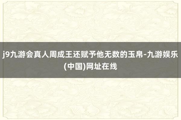 j9九游会真人周成王还赋予他无数的玉帛-九游娱乐(中国)网址在线