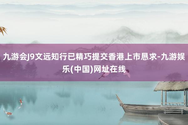 九游会J9文远知行已精巧提交香港上市恳求-九游娱乐(中国)网址在线