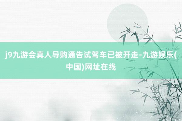 j9九游会真人导购通告试驾车已被开走-九游娱乐(中国)网址在线